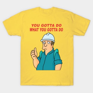 You Gotta Do What You Gotta Do T-Shirt